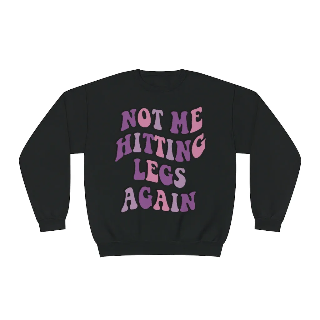 NOT ME HITTING LEGS AGAIN- CREWNECK